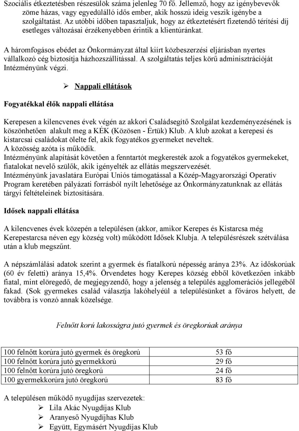 A háromfogásos ebédet az Önkormányzat által kiírt közbeszerzési eljárásban nyertes vállalkozó cég biztosítja házhozszállítással. A szolgáltatás teljes körű adminisztrációját Intézményünk végzi.