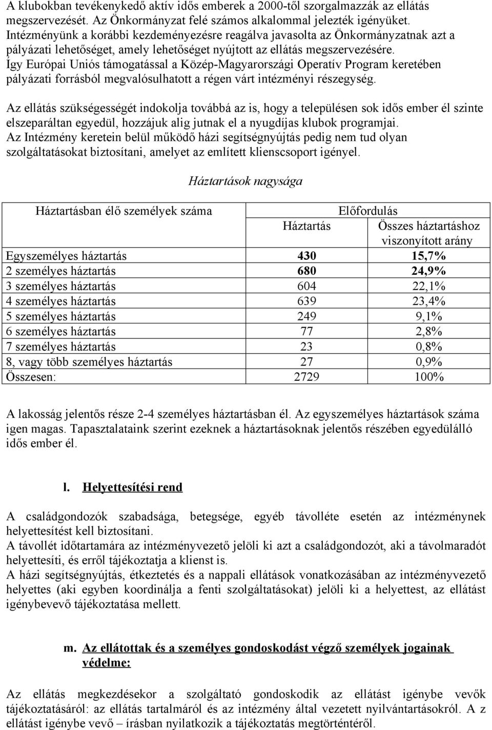 Így Európai Uniós támogatással a Közép-Magyarországi Operatív Program keretében pályázati forrásból megvalósulhatott a régen várt intézményi részegység.