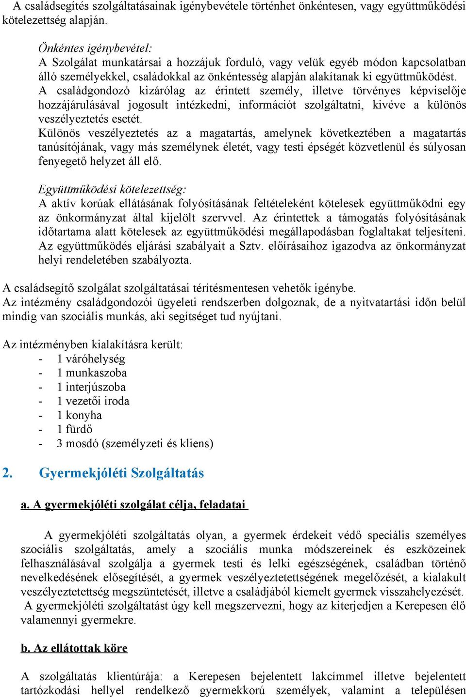 A családgondozó kizárólag az érintett személy, illetve törvényes képviselője hozzájárulásával jogosult intézkedni, információt szolgáltatni, kivéve a különös veszélyeztetés esetét.