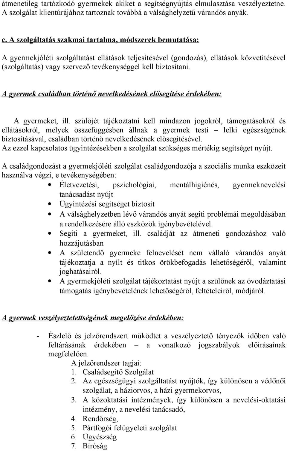 biztosítani. A gyermek családban történő nevelkedésének elősegítése érdekében: A gyermeket, ill.