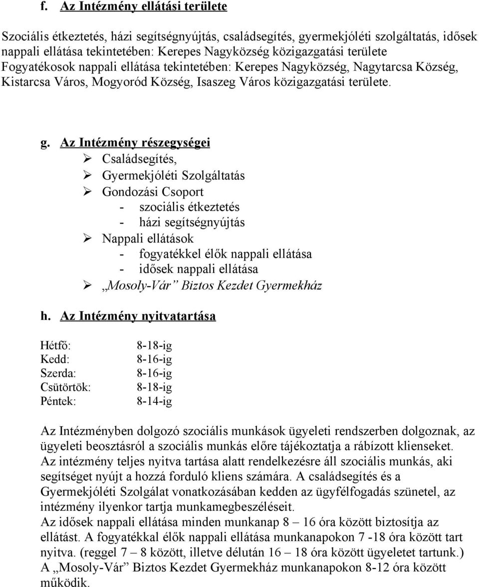 Az Intézmény részegységei Családsegítés, Gyermekjóléti Szolgáltatás Gondozási Csoport - szociális étkeztetés - házi segítségnyújtás Nappali ellátások - fogyatékkel élők nappali ellátása - idősek