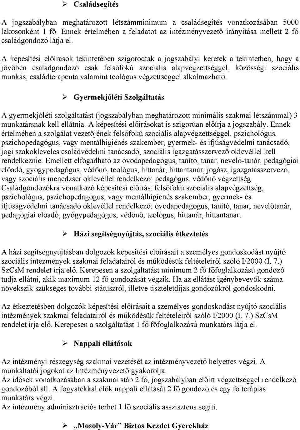 A képesítési előírások tekintetében szigorodtak a jogszabályi keretek a tekintetben, hogy a jövőben családgondozó csak felsőfokú szociális alapvégzettséggel, közösségi szociális munkás,