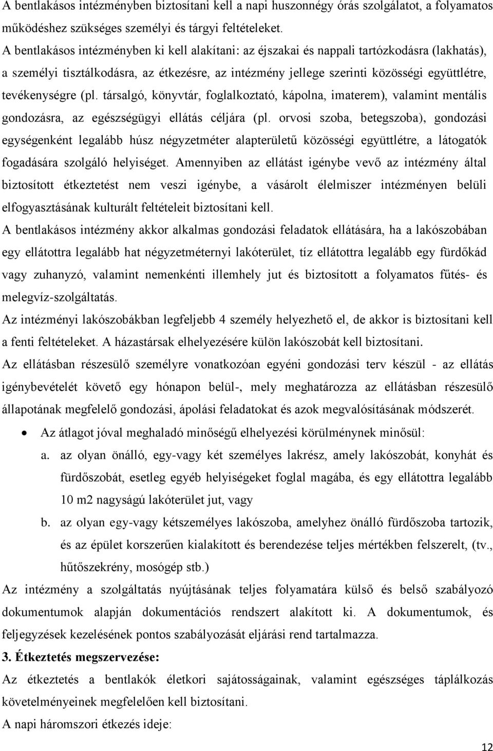 tevékenységre (pl. társalgó, könyvtár, foglalkoztató, kápolna, imaterem), valamint mentális gondozásra, az egészségügyi ellátás céljára (pl.