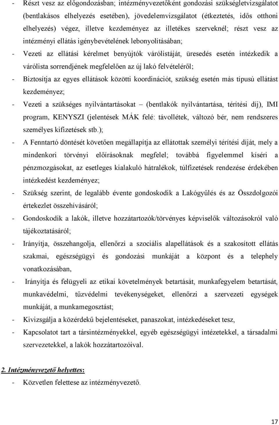 sorrendjének megfelelően az új lakó felvételéről; - Biztosítja az egyes ellátások közötti koordinációt, szükség esetén más típusú ellátást kezdeményez; - Vezeti a szükséges nyilvántartásokat