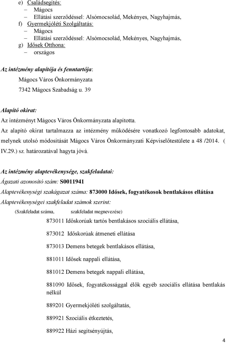 Az alapító okirat tartalmazza az intézmény működésére vonatkozó legfontosabb adatokat, melynek utolsó módosítását Mágocs Város Önkormányzati Képviselőtestülete a 48 /2014. ( IV.29.) sz.