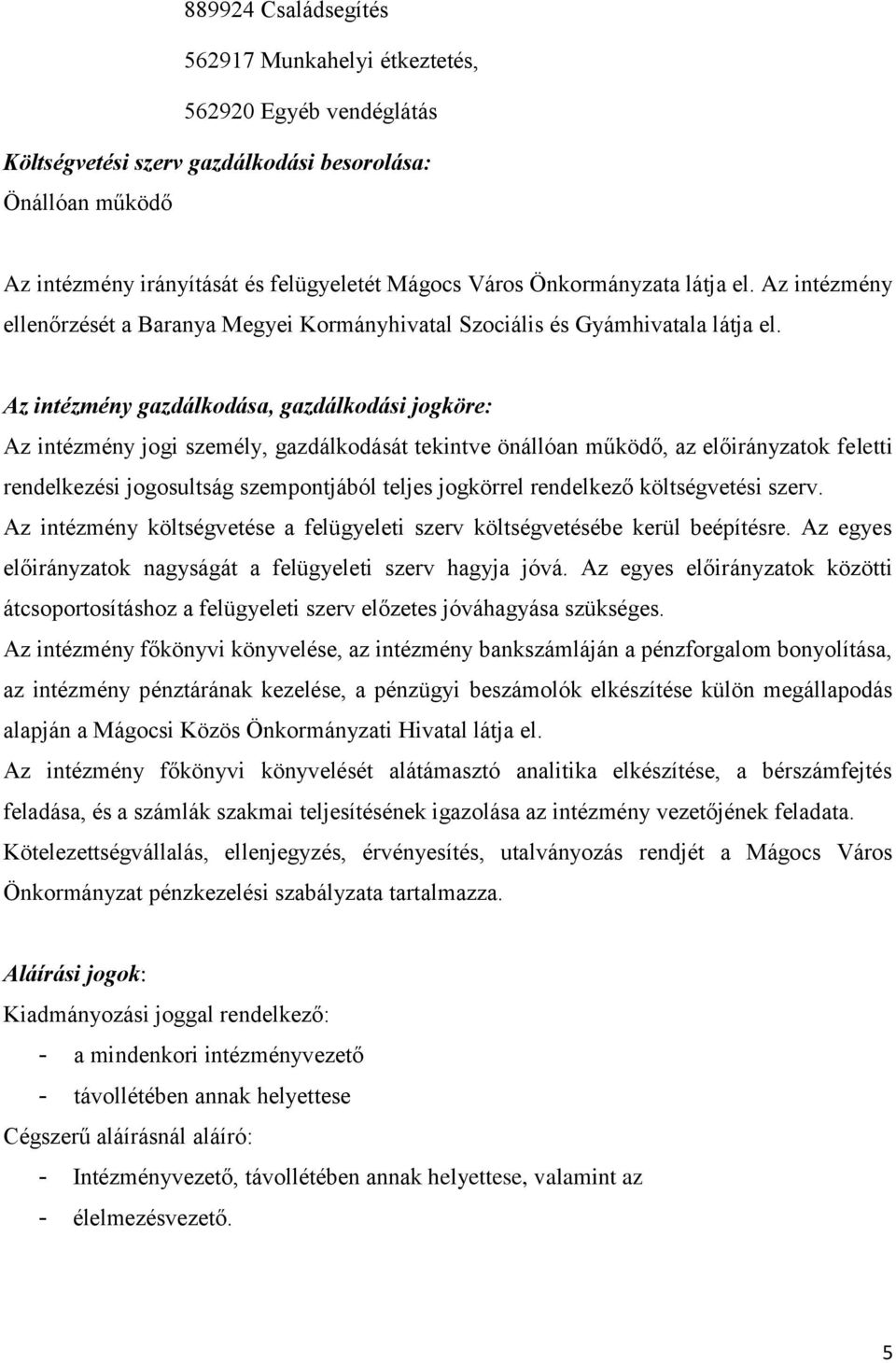 Az intézmény gazdálkodása, gazdálkodási jogköre: Az intézmény jogi személy, gazdálkodását tekintve önállóan működő, az előirányzatok feletti rendelkezési jogosultság szempontjából teljes jogkörrel