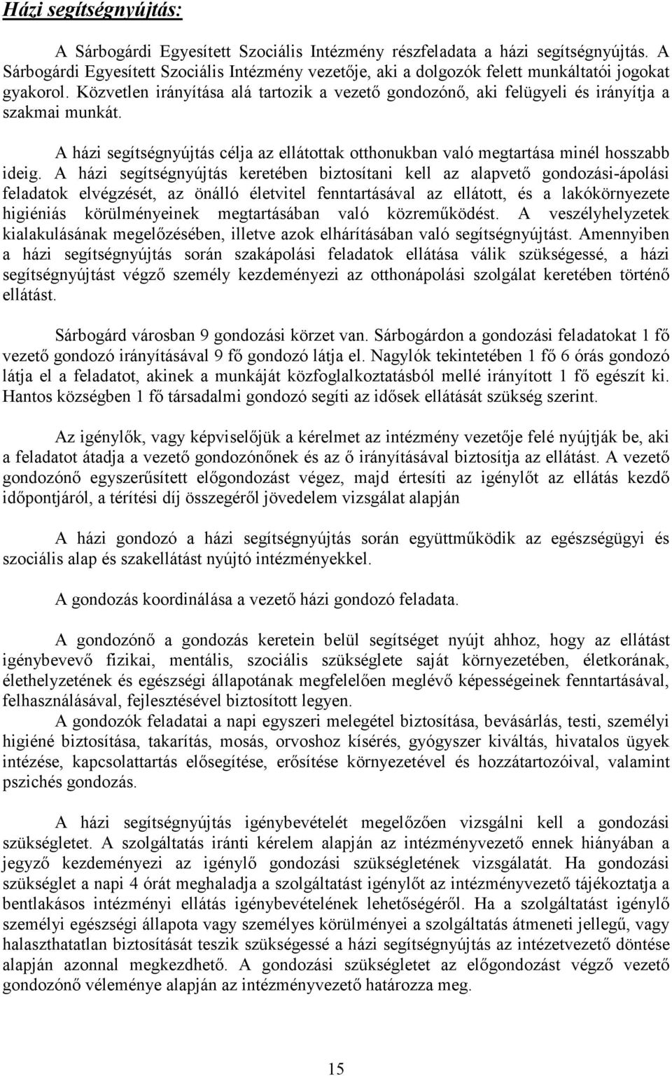 Közvetlen irányítása alá tartozik a vezető gondozónő, aki felügyeli és irányítja a szakmai munkát. A házi segítségnyújtás célja az ellátottak otthonukban való megtartása minél hosszabb ideig.