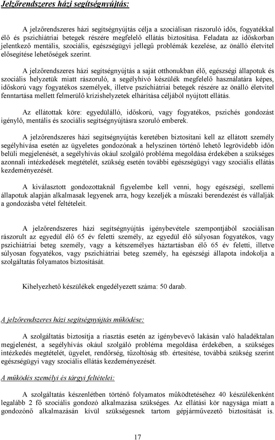 A jelzőrendszeres házi segítségnyújtás a saját otthonukban élő, egészségi állapotuk és szociális helyzetük miatt rászoruló, a segélyhívó készülék megfelelő használatára képes, időskorú vagy