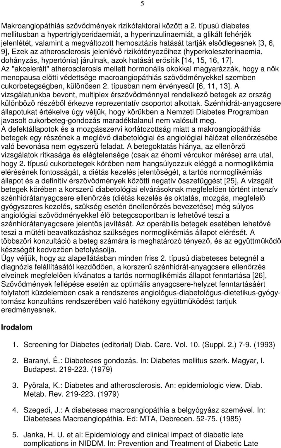 atherosclerosis jelenlévı rizikótényezıihez (hyperkoleszterinaemia, dohányzás, hypertónia) járulnak, azok hatását erısítik [14, 15, 16, 17].