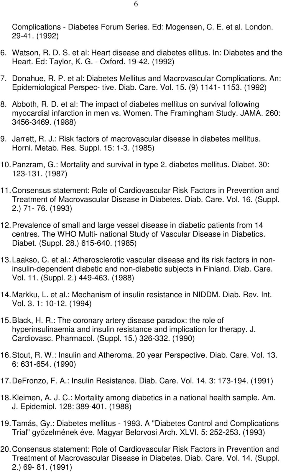Women. The Framingham Study. JAMA. 260: 3456-3469. (1988) 9. Jarrett, R. J.: Risk factors of macrovascular disease in diabetes mellitus. Horni. Metab. Res. Suppl. 15: 1-3. (1985) 10. Panzram, G.