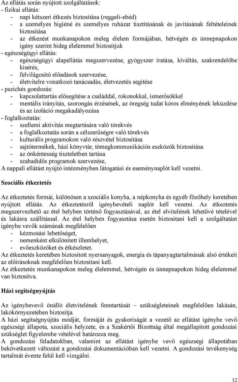 gyógyszer íratása, kiváltás, szakrendelőbe kísérés, - felvilágosító előadások szervezése, - életvitelre vonatkozó tanácsadás, életvezetés segítése - pszichés gondozás: - kapcsolattartás elősegítése a