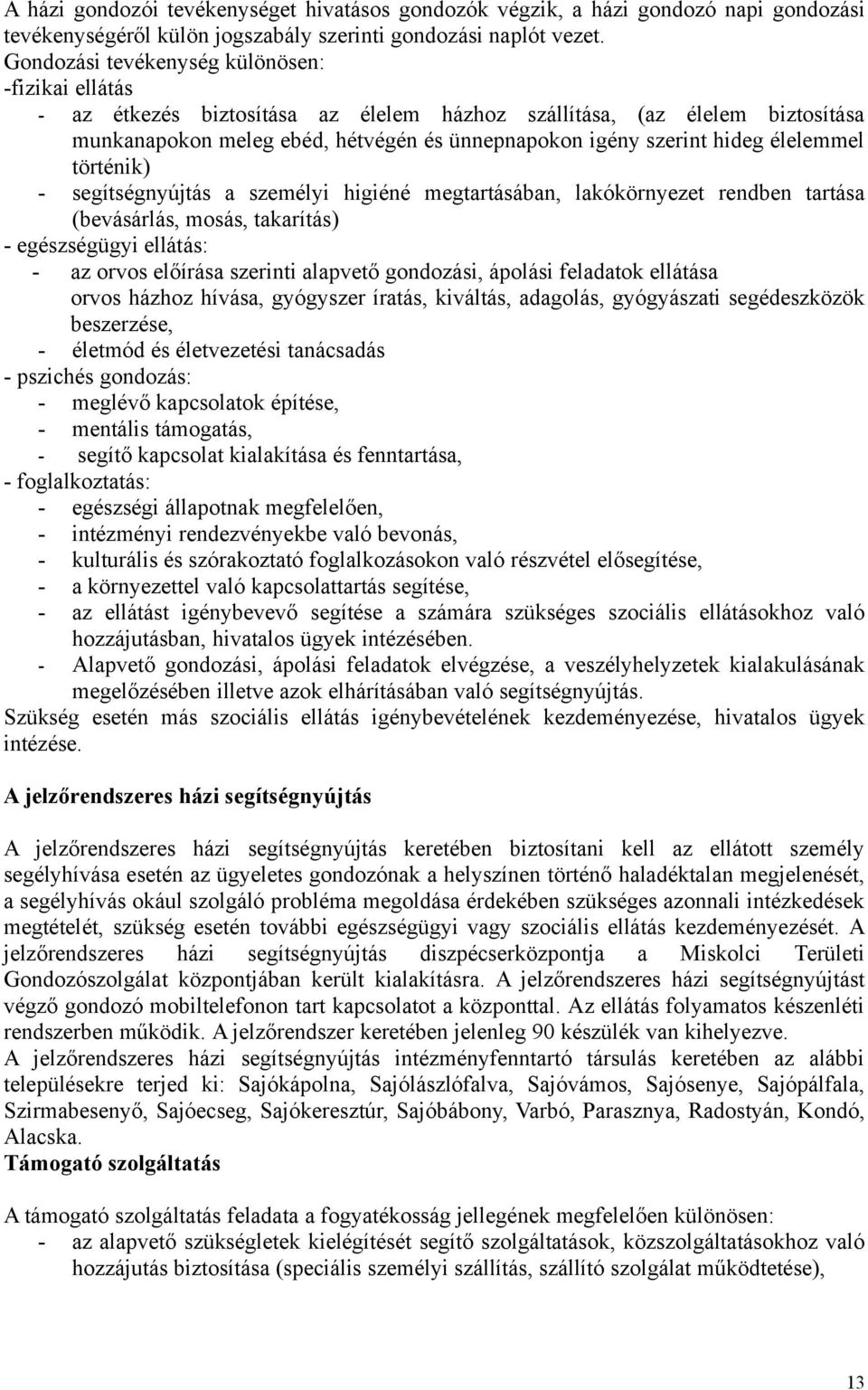 élelemmel történik) - segítségnyújtás a személyi higiéné megtartásában, lakókörnyezet rendben tartása (bevásárlás, mosás, takarítás) - egészségügyi ellátás: - az orvos előírása szerinti alapvető