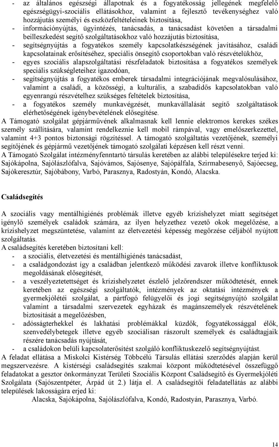 személy kapcsolatkészségének javításához, családi kapcsolatainak erősítéséhez, speciális önsegítő csoportokban való részvételükhöz, - egyes szociális alapszolgáltatási részfeladatok biztosítása a