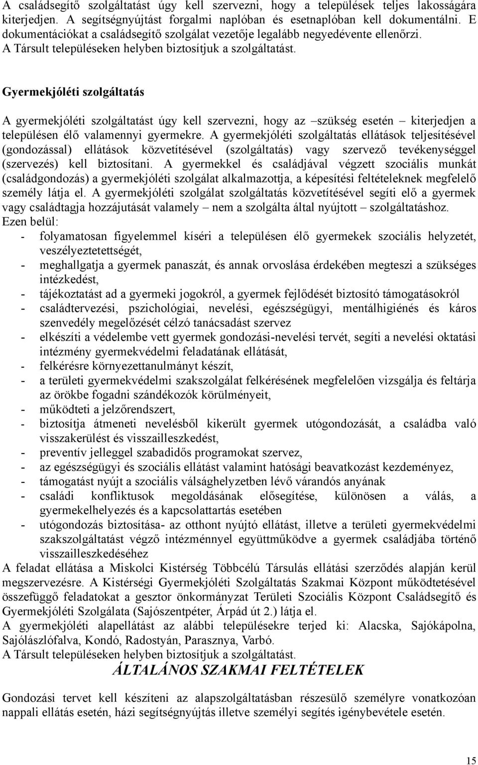 Gyermekjóléti szolgáltatás A gyermekjóléti szolgáltatást úgy kell szervezni, hogy az szükség esetén kiterjedjen a településen élő valamennyi gyermekre.