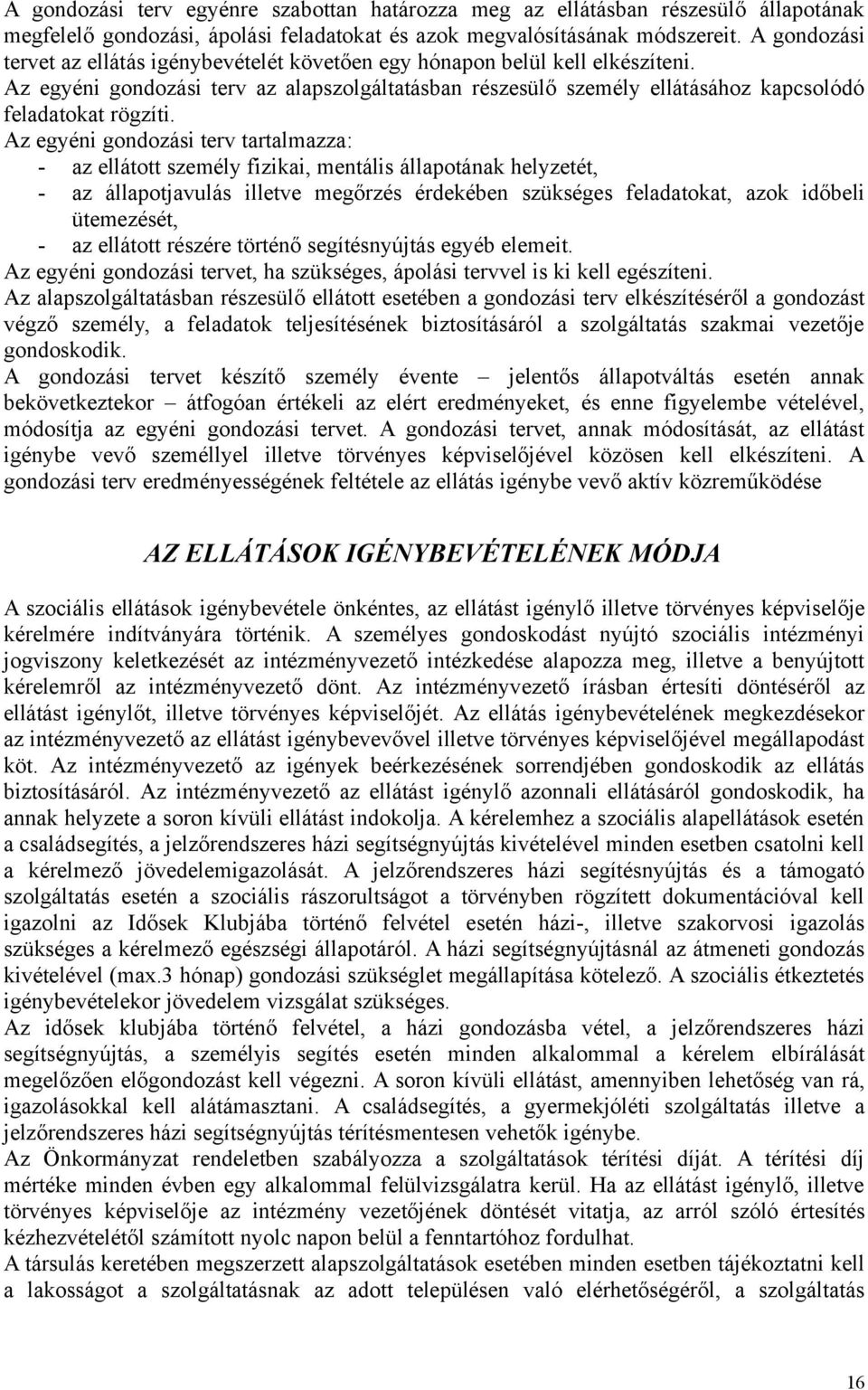 Az egyéni gondozási terv tartalmazza: - az ellátott személy fizikai, mentális állapotának helyzetét, - az állapotjavulás illetve megőrzés érdekében szükséges feladatokat, azok időbeli ütemezését, -