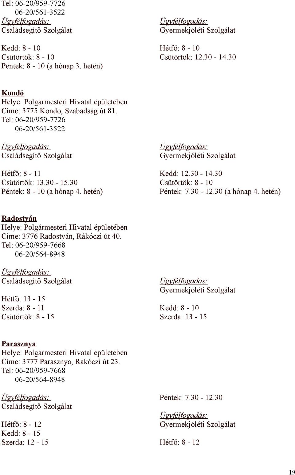 30 Péntek: 8-10 (a hónap 4. hetén) Ügyfélfogadás: Gyermekjóléti Szolgálat Kedd: 12.30-14.30 Csütörtök: 8-10 Péntek: 7.30-12.30 (a hónap 4.