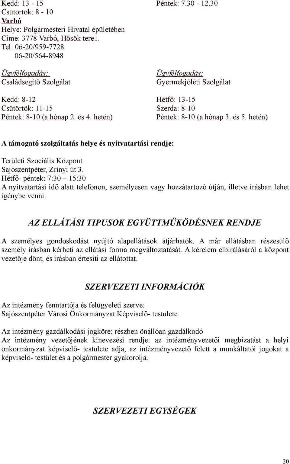 30 Ügyfélfogadás: Gyermekjóléti Szolgálat Hétfő: 13-15 Szerda: 8-10 Péntek: 8-10 (a hónap 3. és 5.