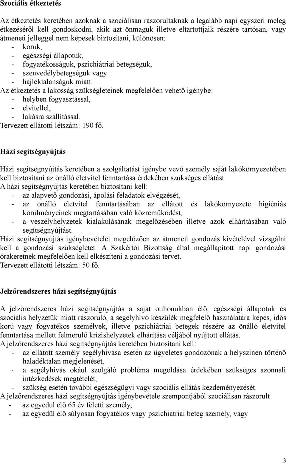 Az étkeztetés a lakosság szükségleteinek megfelelően vehető igénybe: - helyben fogyasztással, - elvitellel, - lakásra szállítással. Tervezett ellátotti létszám: 190 fő.