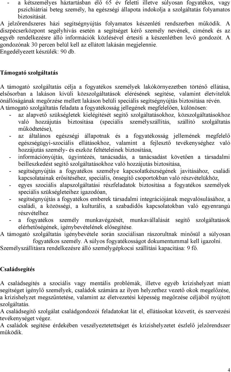 A diszpécserközpont segélyhívás esetén a segítséget kérő személy nevének, címének és az egyéb rendelkezésre álló információk közlésével értesíti a készenlétben levő gondozót.