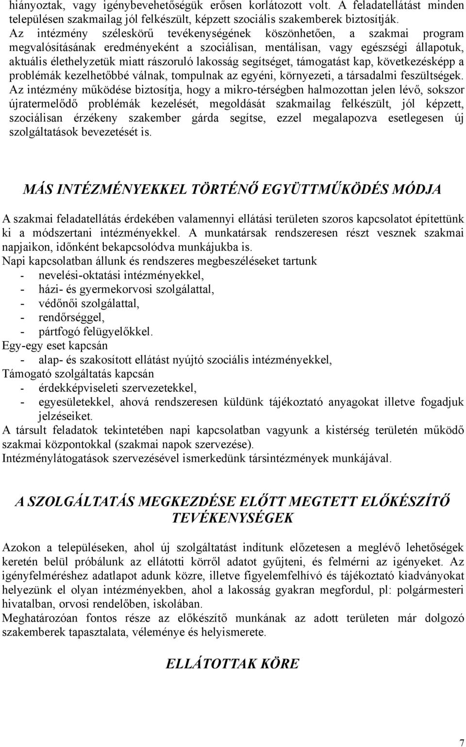 lakosság segítséget, támogatást kap, következésképp a problémák kezelhetőbbé válnak, tompulnak az egyéni, környezeti, a társadalmi feszültségek.