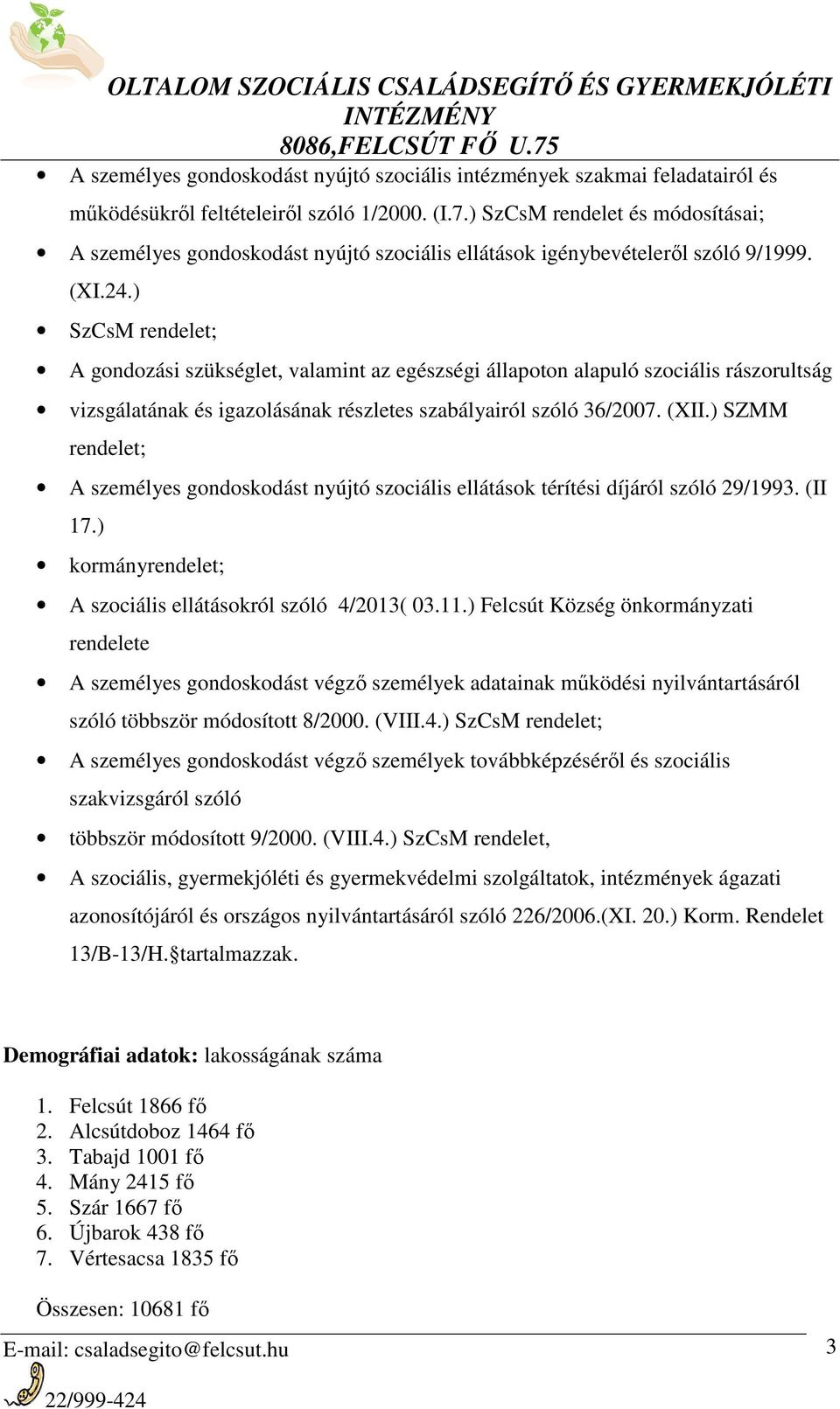 ) SzCsM rendelet; A gondozási szükséglet, valamint az egészségi állapoton alapuló szociális rászorultság vizsgálatának és igazolásának részletes szabályairól szóló 36/2007. (XII.