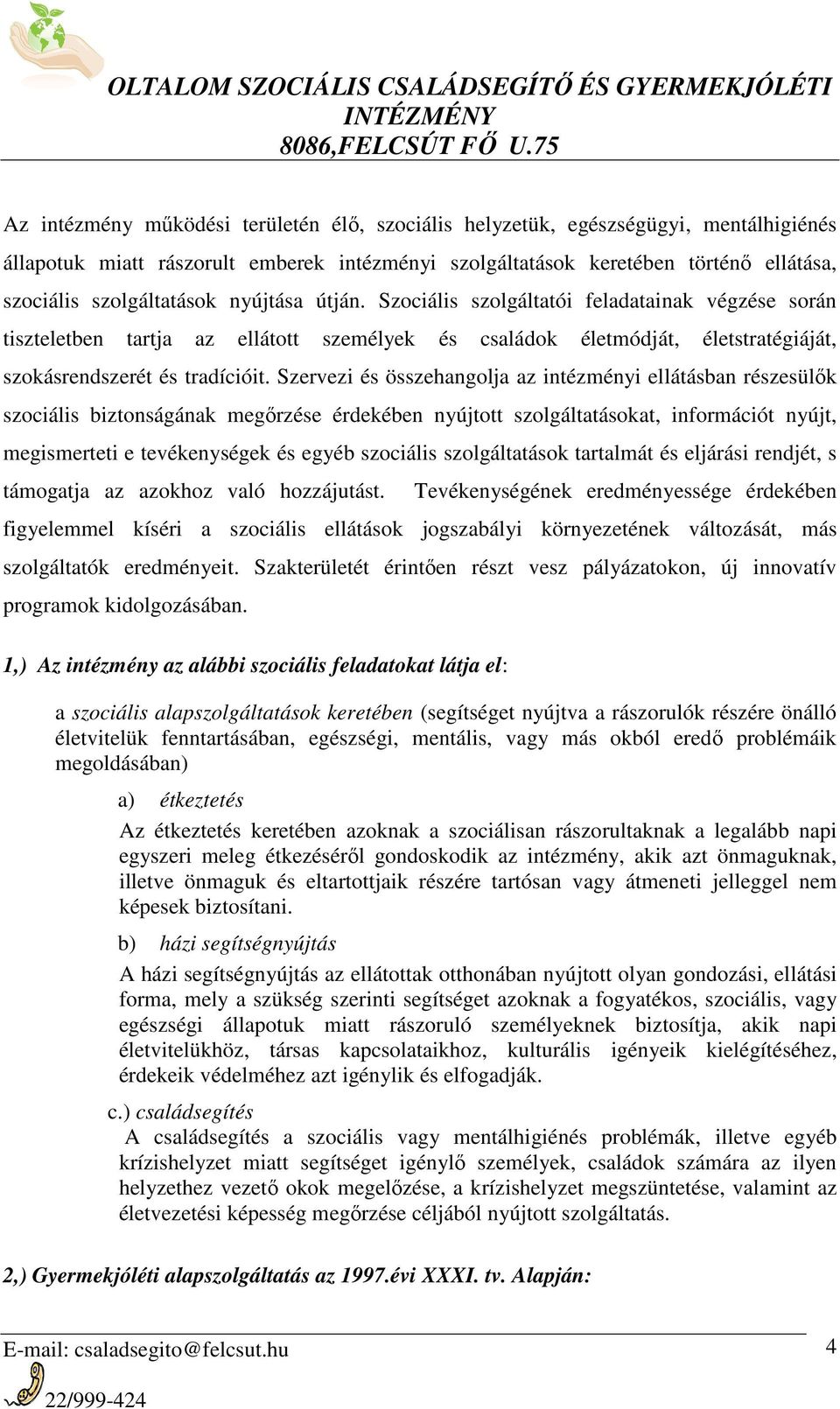 Szervezi és összehangolja az intézményi ellátásban részesülők szociális biztonságának megőrzése érdekében nyújtott szolgáltatásokat, információt nyújt, megismerteti e tevékenységek és egyéb szociális