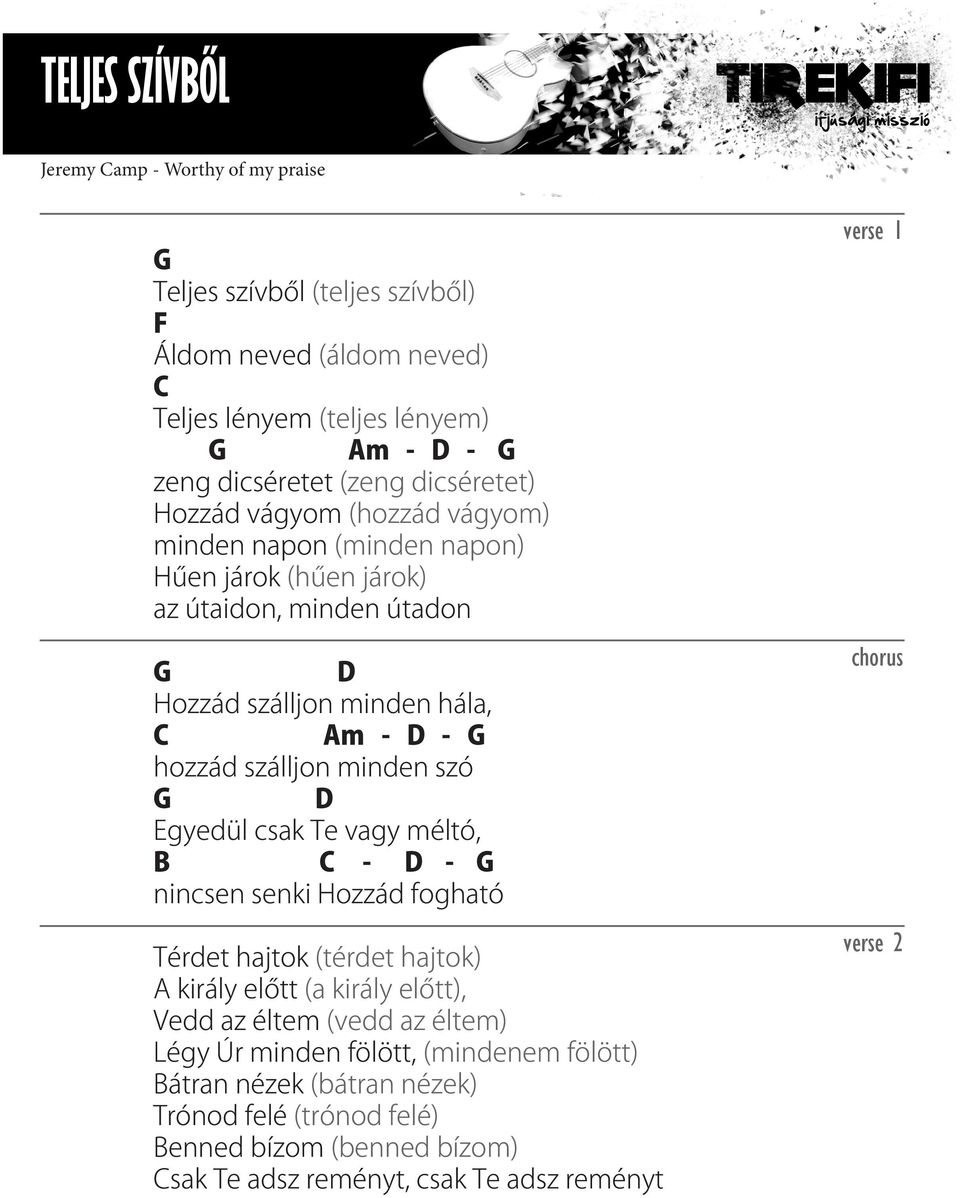 szálljon minden szó G D Egyedül csak Te vagy méltó, B C - D - G nincsen senki Hozzád fogható Térdet hajtok (térdet hajtok) A király előtt (a király előtt), Vedd az éltem (vedd az