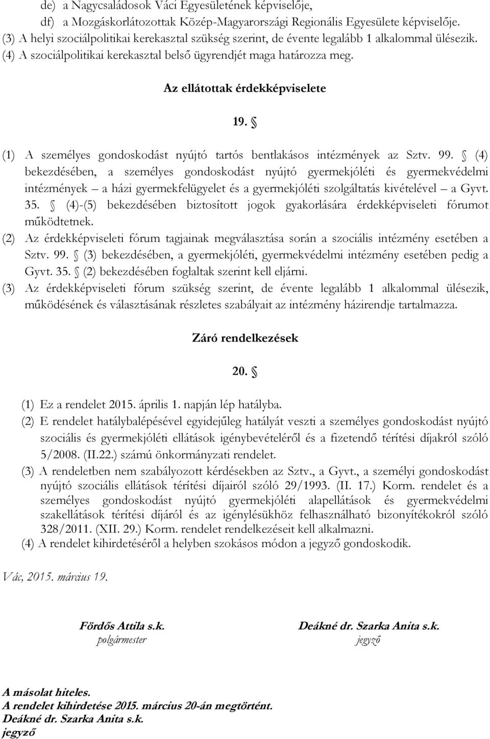 Az ellátottak érdekképviselete 19. (1) A személyes gondoskodást nyújtó tartós bentlakásos intézmények az Sztv. 99.