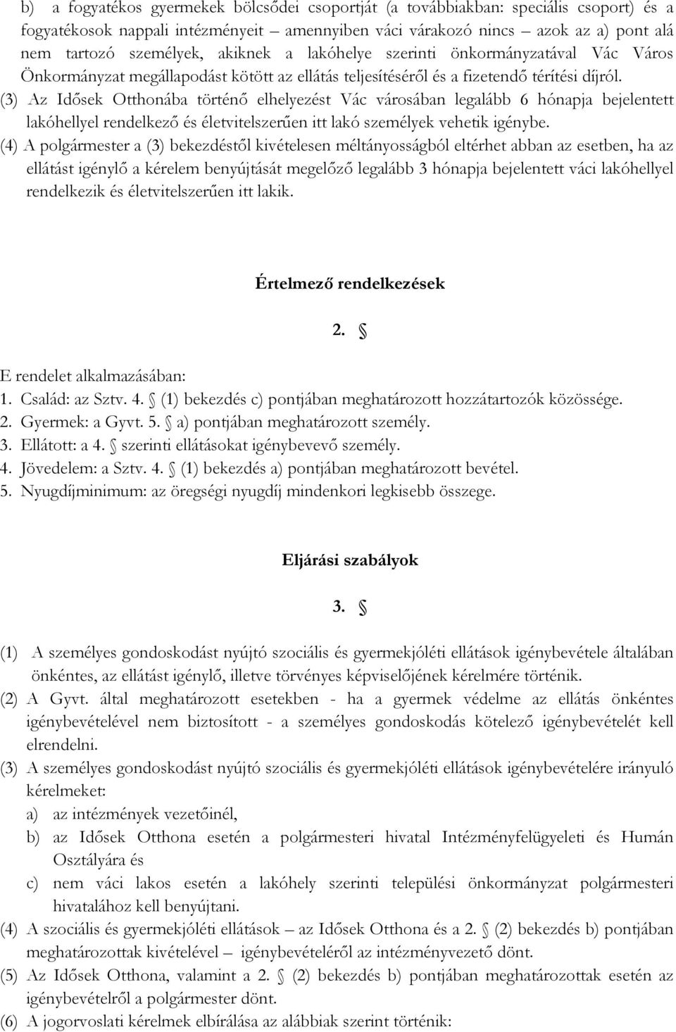 (3) Az Idősek Otthonába történő elhelyezést Vác városában legalább 6 hónapja bejelentett lakóhellyel rendelkező és életvitelszerűen itt lakó személyek vehetik igénybe.