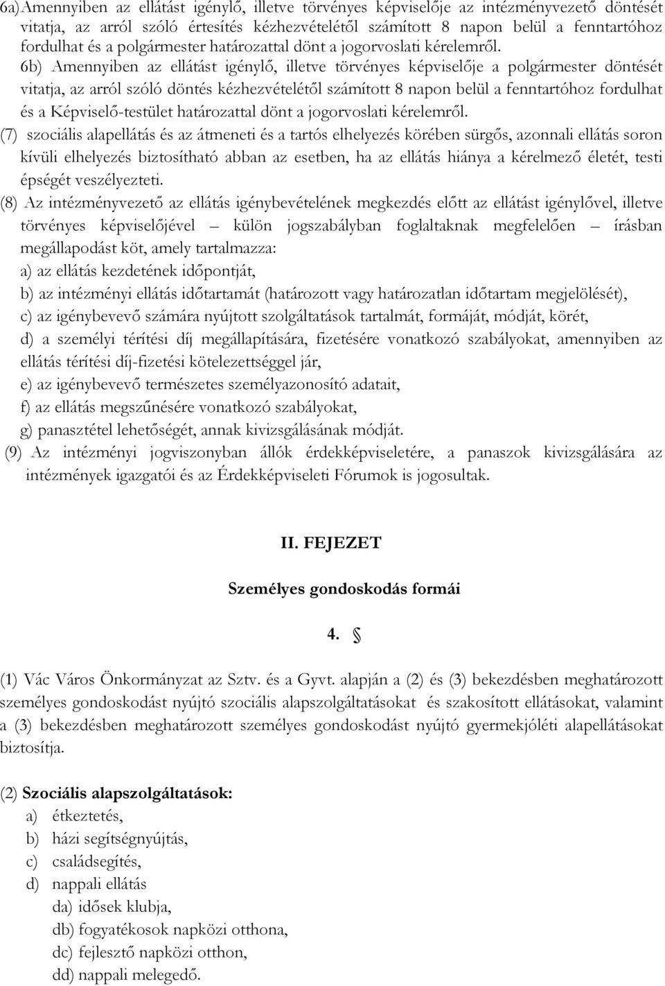 6b) Amennyiben az ellátást igénylő, illetve törvényes képviselője a polgármester döntését vitatja, az arról szóló döntés kézhezvételétől számított 8 napon belül a fenntartóhoz fordulhat és a