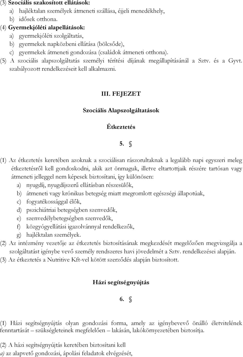 (5) A szociális alapszolgáltatás személyi térítési díjának megállapításánál a Sztv. és a Gyvt. szabályozott rendelkezéseit kell alkalmazni. III. FEJEZET Szociális Alapszolgáltatások Étkeztetés 5.