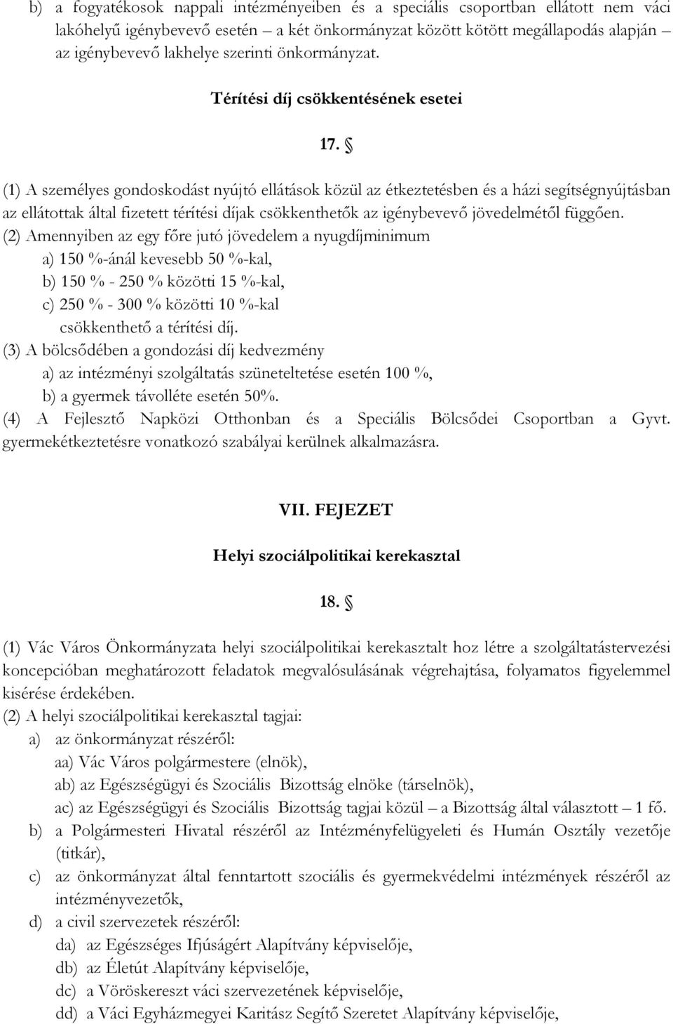 (1) A személyes gondoskodást nyújtó ellátások közül az étkeztetésben és a házi segítségnyújtásban az ellátottak által fizetett térítési díjak csökkenthetők az igénybevevő jövedelmétől függően.