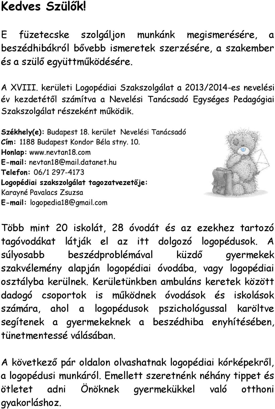 kerület Nevelési Tanácsadó Cím: 1188 Budapest Kondor Béla stny. 10. Honlap: www.nevtan18.com E-mail: nevtan18@mail.datanet.