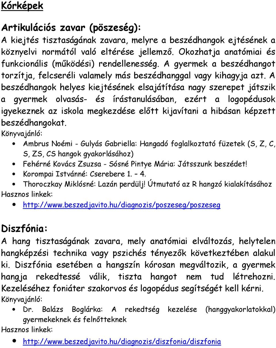 A beszédhangok helyes kiejtésének elsajátítása nagy szerepet játszik a gyermek olvasás- és írástanulásában, ezért a logopédusok igyekeznek az iskola megkezdése előtt kijavítani a hibásan képzett