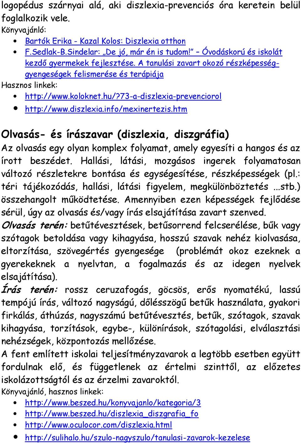 htm Olvasás- és írászavar (diszlexia, diszgráfia) Az olvasás egy olyan komplex folyamat, amely egyesíti a hangos és az írott beszédet.