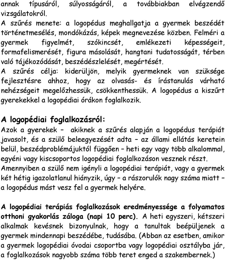 A szűrés célja: kiderüljön, melyik gyermeknek van szüksége fejlesztésre ahhoz, hogy az olvasás- és írástanulás várható nehézségeit megelőzhessük, csökkenthessük.