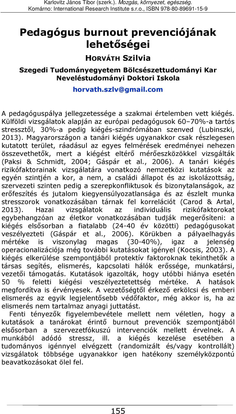 Külföldi vizsgálatok alapján az európai pedagógusok 60 70%-a tartós stressztől, 30%-a pedig kiégés-szindrómában szenved (Lubinszki, 2013).