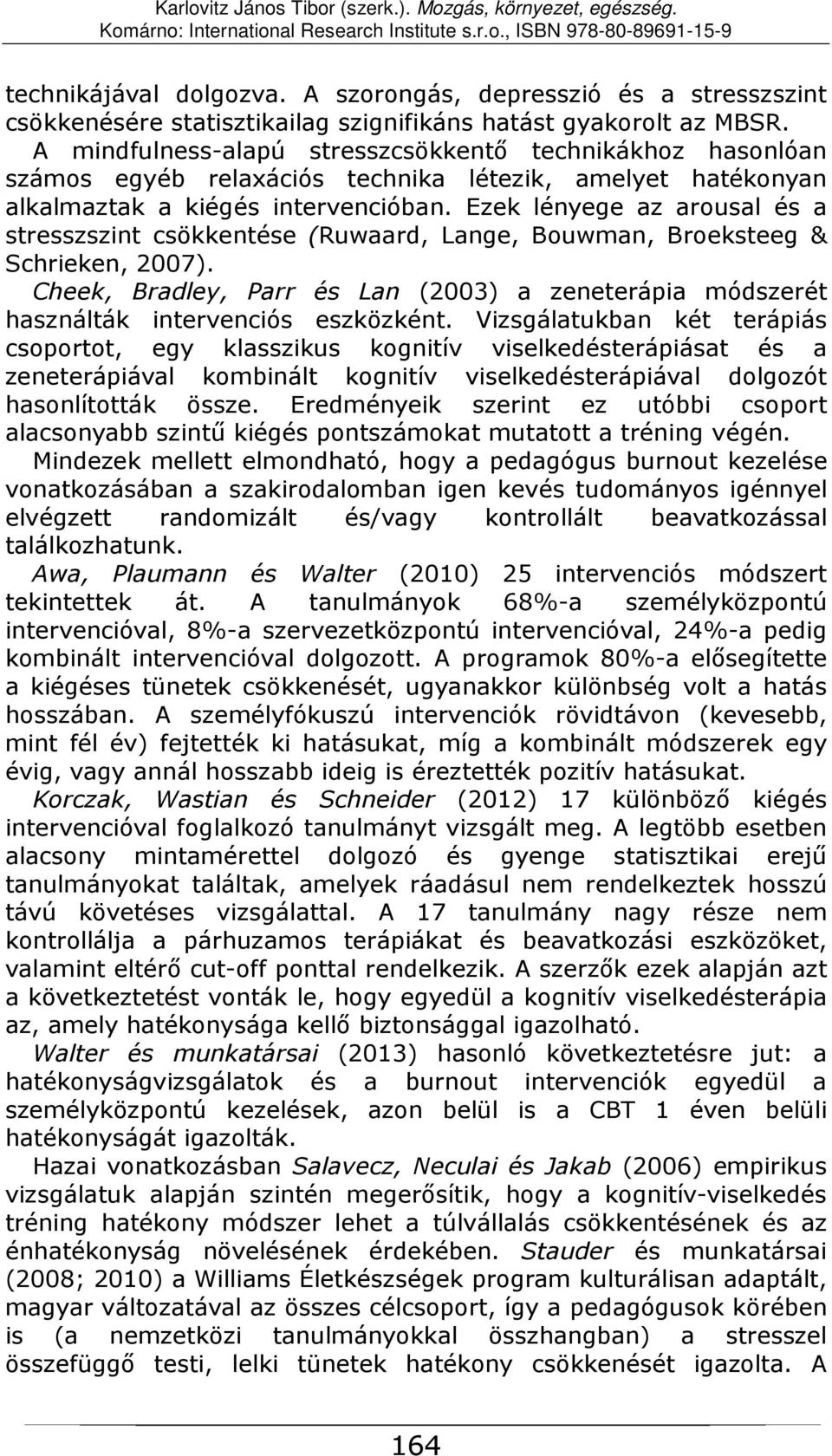 Ezek lényege az arousal és a stresszszint csökkentése (Ruwaard, Lange, Bouwman, Broeksteeg & Schrieken, 2007).