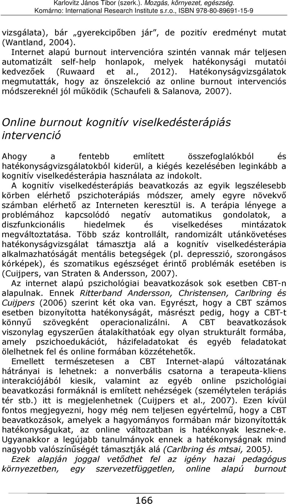 Hatékonyságvizsgálatok megmutatták, hogy az önszelekció az online burnout intervenciós módszereknél jól működik (Schaufeli & Salanova, 2007).