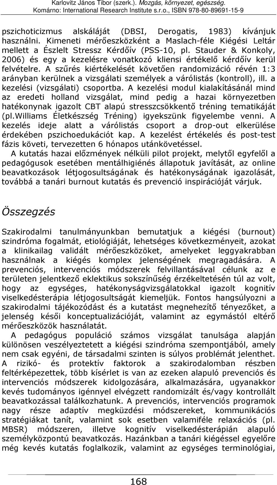 A szűrés kiértékelését követően randomizáció révén 1:3 arányban kerülnek a vizsgálati személyek a várólistás (kontroll), ill. a kezelési (vizsgálati) csoportba.