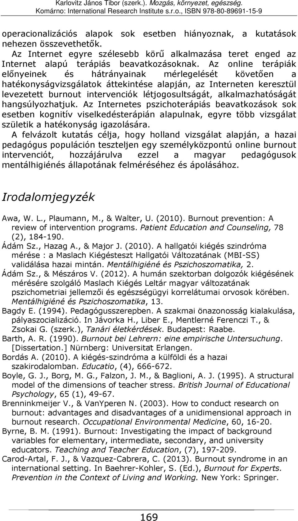 alkalmazhatóságát hangsúlyozhatjuk. Az Internetes pszichoterápiás beavatkozások sok esetben kognitív viselkedésterápián alapulnak, egyre több vizsgálat születik a hatékonyság igazolására.