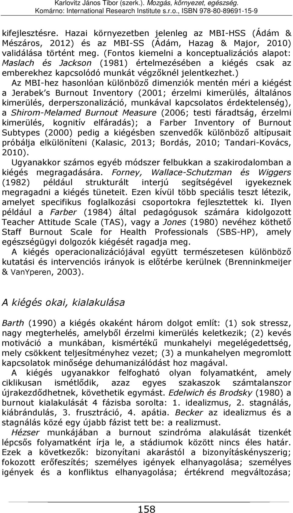 ) Az MBI-hez hasonlóan különböző dimenziók mentén méri a kiégést a Jerabek s Burnout Inventory (2001; érzelmi kimerülés, általános kimerülés, derperszonalizáció, munkával kapcsolatos érdektelenség),