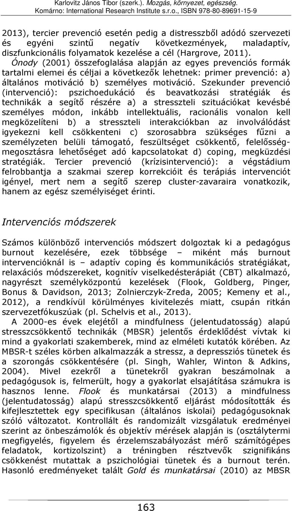 Szekunder prevenció (intervenció): pszichoedukáció és beavatkozási stratégiák és technikák a segítő részére a) a stresszteli szituációkat kevésbé személyes módon, inkább intellektuális, racionális