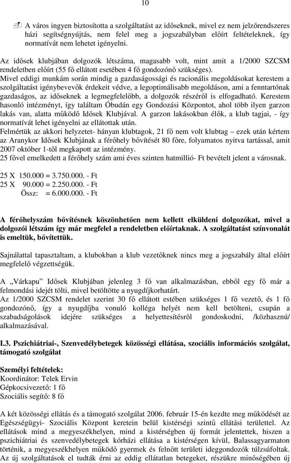 Mivel eddigi munkám során mindig a gazdaságossági és racionális megoldásokat kerestem a szolgáltatást igénybevevık érdekeit védve, a legoptimálisabb megoldáson, ami a fenntartónak gazdaságos, az