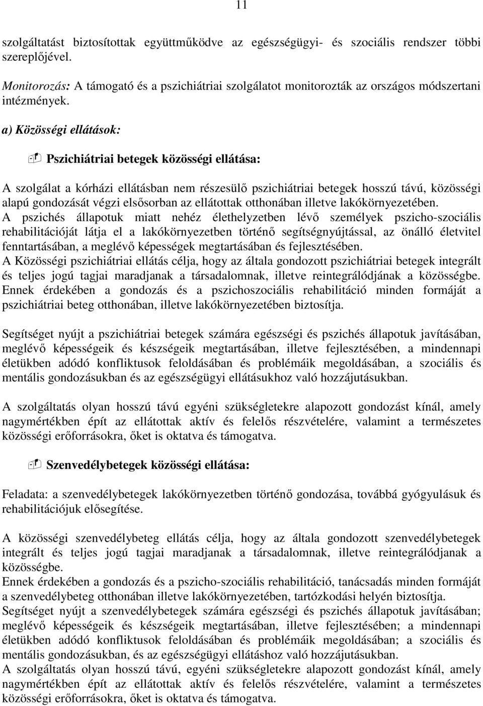 a) Közösségi ellátások: Pszichiátriai betegek közösségi ellátása: A szolgálat a kórházi ellátásban nem részesülı pszichiátriai betegek hosszú távú, közösségi alapú gondozását végzi elsısorban az