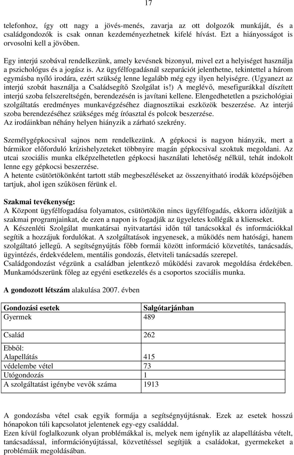 Az ügyfélfogadásnál szeparációt jelenthetne, tekintettel a három egymásba nyíló irodára, ezért szükség lenne legalább még egy ilyen helyiségre.