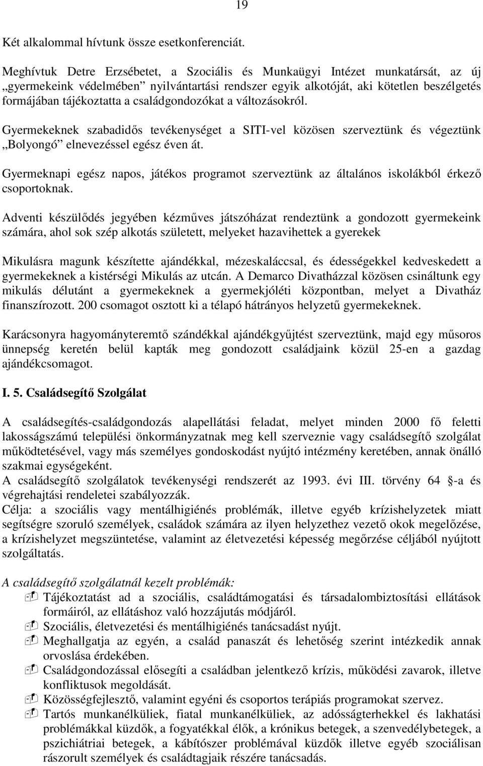 családgondozókat a változásokról. Gyermekeknek szabadidıs tevékenységet a SITI-vel közösen szerveztünk és végeztünk Bolyongó elnevezéssel egész éven át.