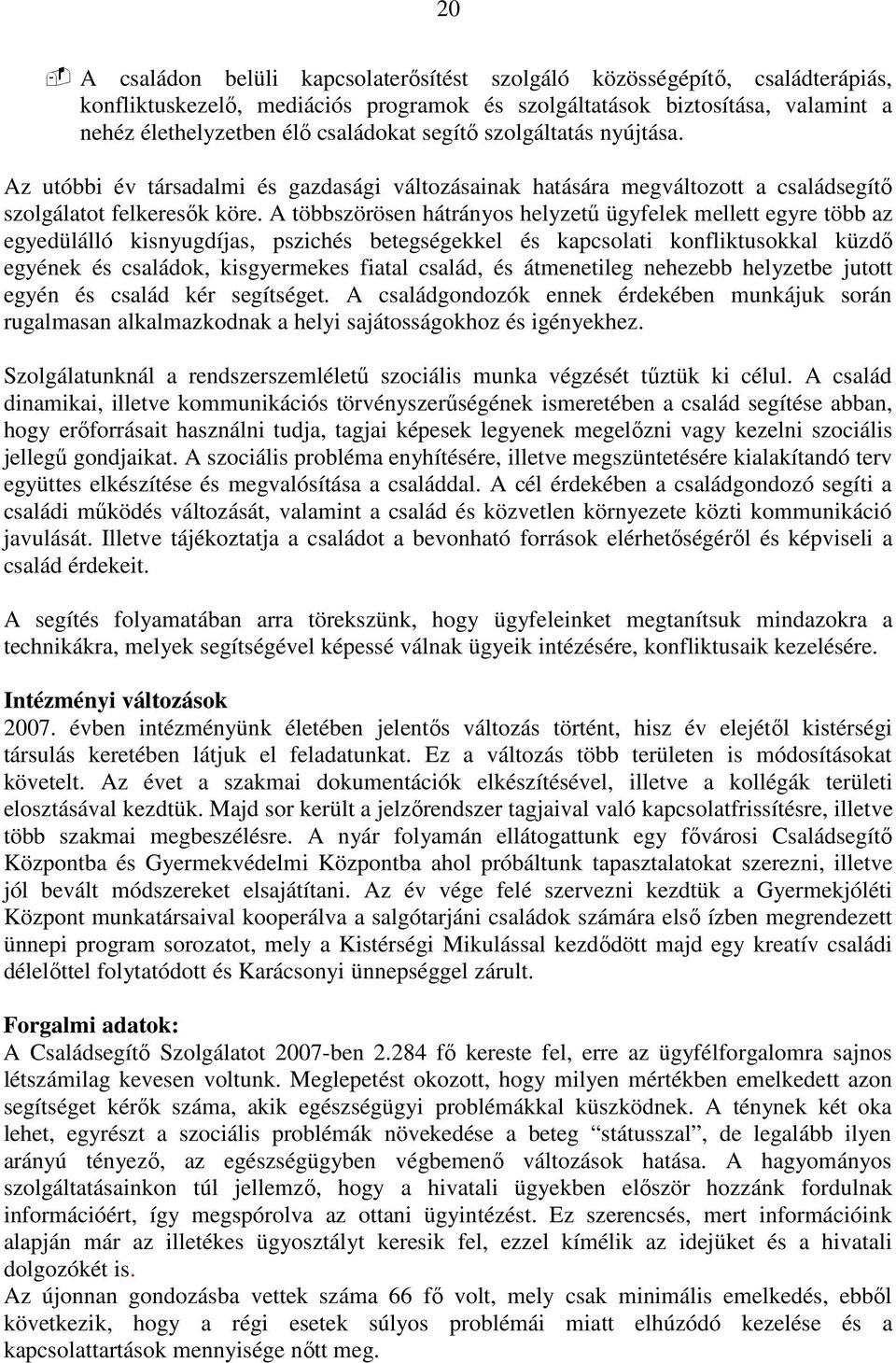 A többszörösen hátrányos helyzető ügyfelek mellett egyre több az egyedülálló kisnyugdíjas, pszichés betegségekkel és kapcsolati konfliktusokkal küzdı egyének és családok, kisgyermekes fiatal család,