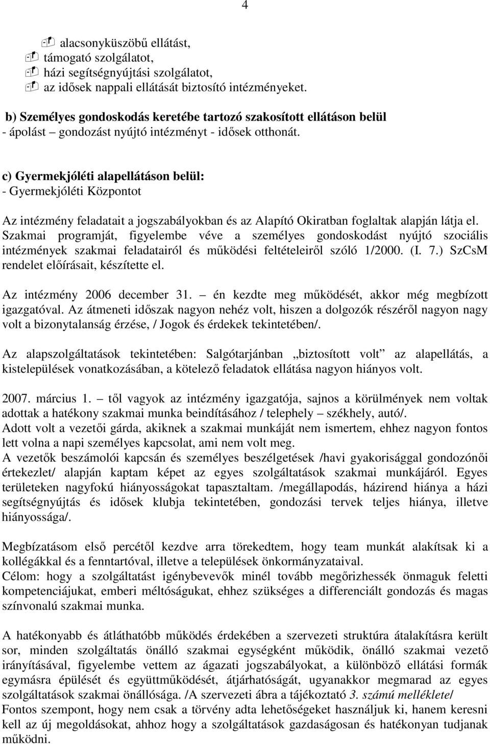 c) Gyermekjóléti alapellátáson belül: - Gyermekjóléti Központot Az intézmény feladatait a jogszabályokban és az Alapító Okiratban foglaltak alapján látja el.