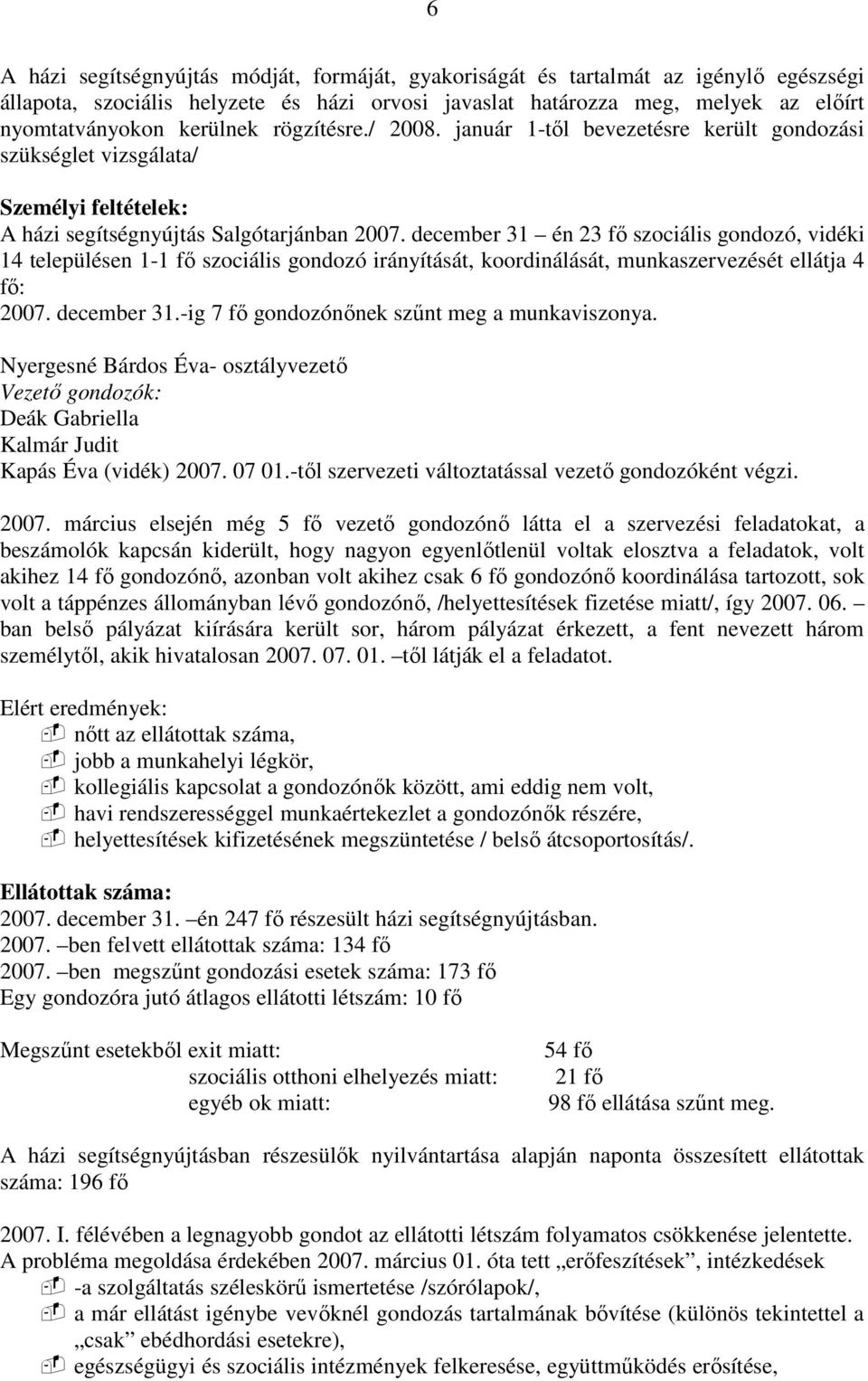 december 31 én 23 fı szociális gondozó, vidéki 14 településen 1-1 fı szociális gondozó irányítását, koordinálását, munkaszervezését ellátja 4 fı: 2007. december 31.